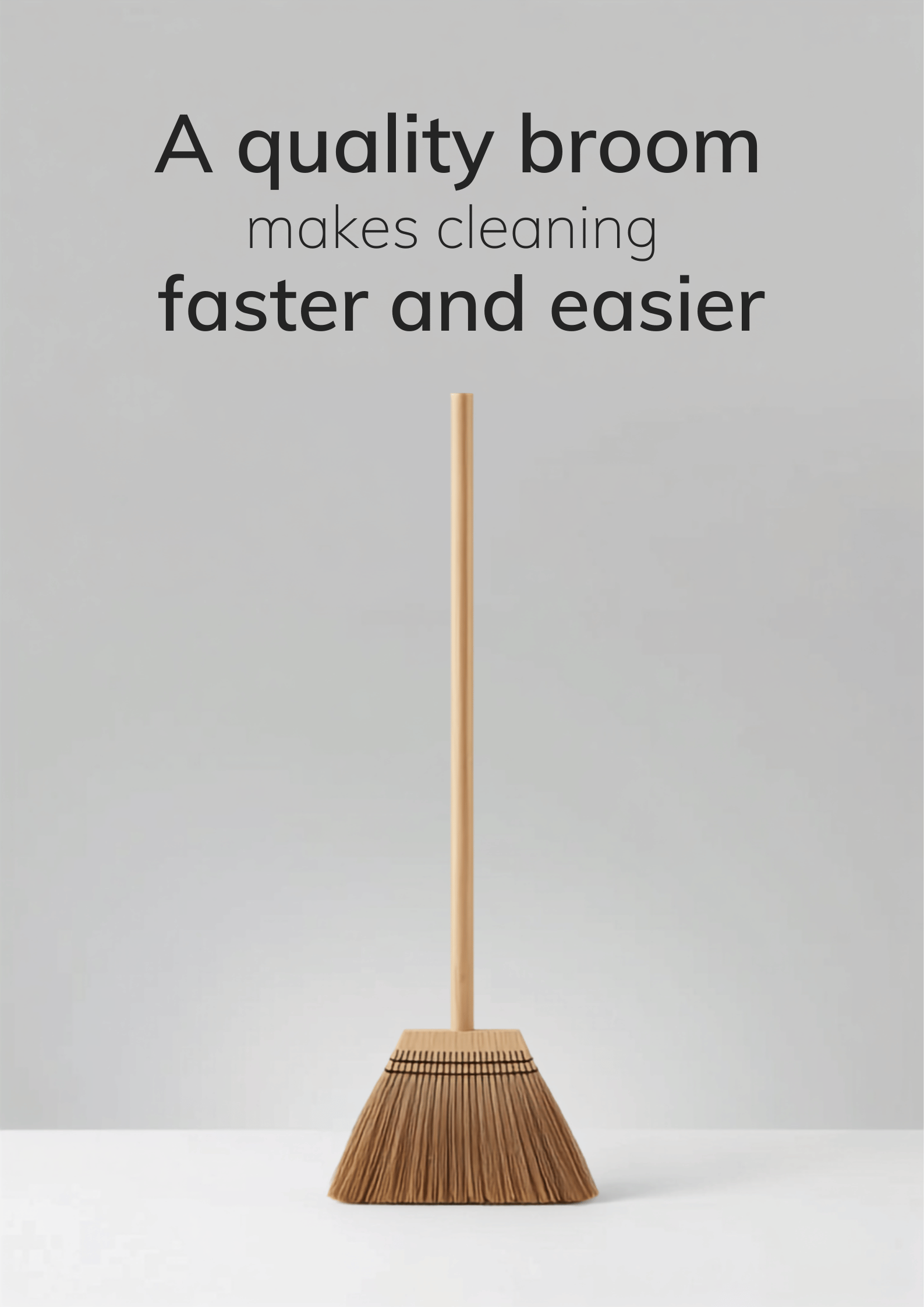 A quality broom makes cleaning faster and easier.